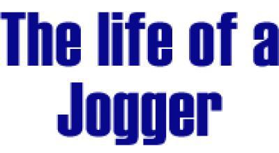 The Life of a Jogger The Life of a Jogger